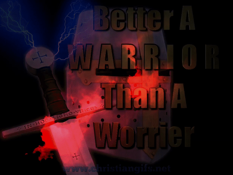Better A Warrior Than A Worrier