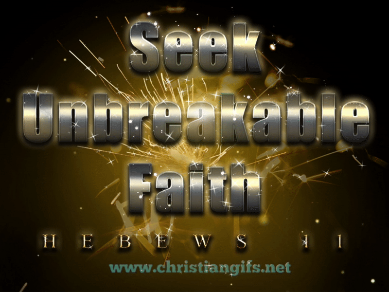 Seek Unbreakable Faith Hebews 11