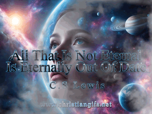 Not Eternal Quote by C S Lewis