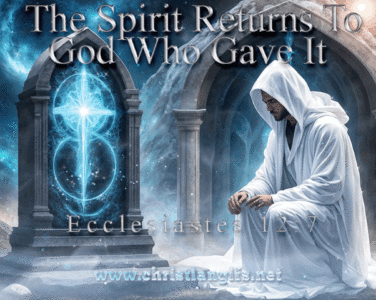 The Spirit Returns Ecclesiastes 12 Verse 7