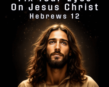 Fix Your Eyes On Jesus Christ