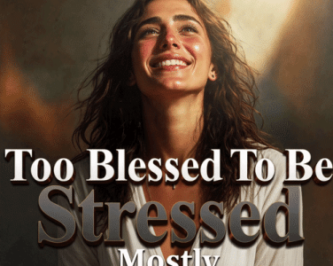 Too Blessed To Be Stressed